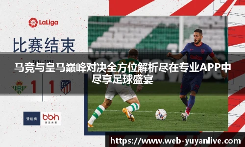 马竞与皇马巅峰对决全方位解析尽在专业APP中尽享足球盛宴