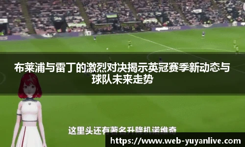 布莱浦与雷丁的激烈对决揭示英冠赛季新动态与球队未来走势