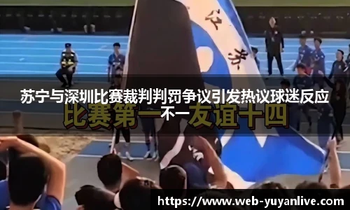 苏宁与深圳比赛裁判判罚争议引发热议球迷反应不一