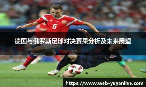 德国与俄罗斯足球对决赛果分析及未来展望