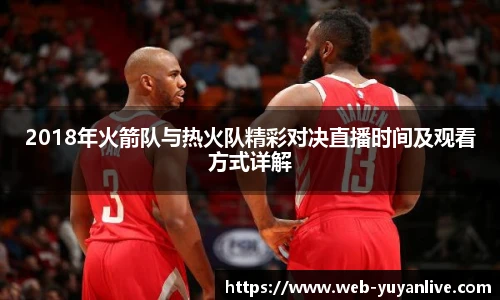 2018年火箭队与热火队精彩对决直播时间及观看方式详解